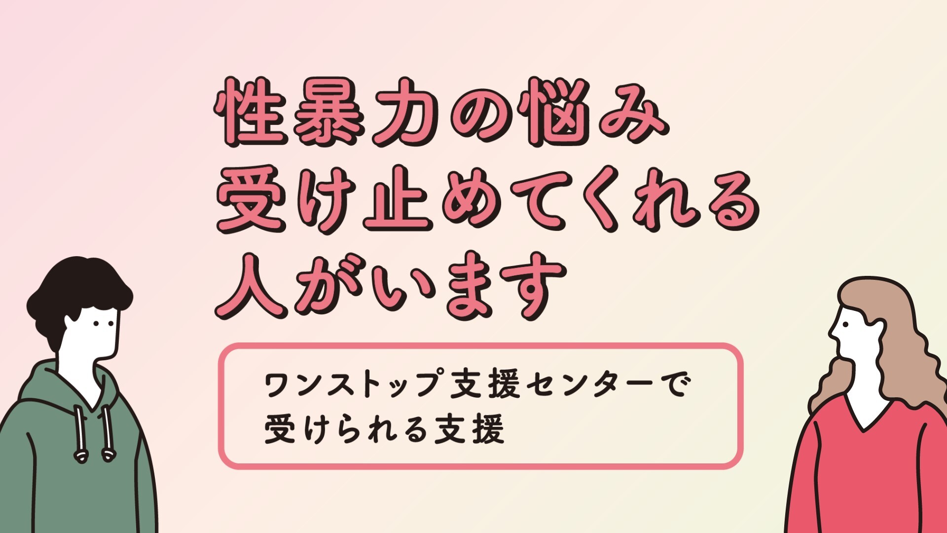 性暴力の悩み 受け止めてくれる人がいます